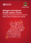 WHO launches a brand new report on “Refugee and Migrant Well being System Overview: Challenges and Alternatives for Lengthy-term Well being System Strengthening in Uganda”