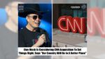 Elon Musk Agreed to Purchase CNN for $3B?